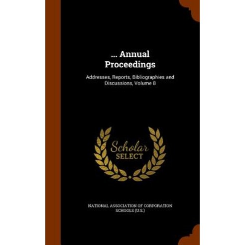 ... Annual Proceedings: Addresses Reports Bibliographies and Discussions Volume 8 Hardcover, Arkose Press