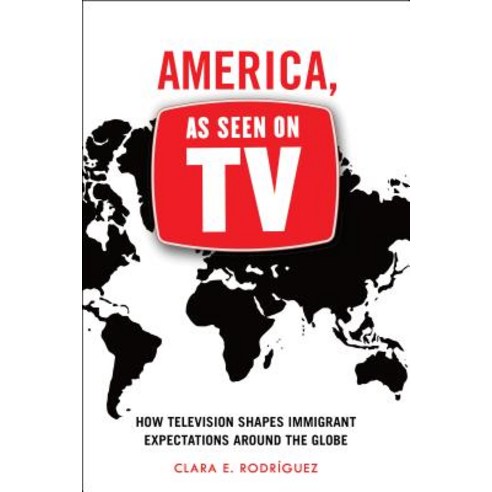 America as Seen on TV: How Television Shapes Immigrant Expectations Around the Globe Hardcover, New York University Press
