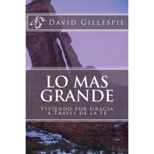 Lo Mas Grande: Viviendo Por Gracia a Traves de la Fe Paperback, Createspace Independent Publishing Platform