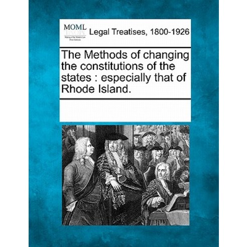 The Methods of Changing the Constitutions of the States: Especially That of Rhode Island. Paperback, Gale, Making of Modern Law