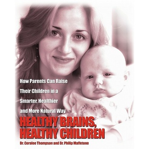 Healthy Brains Healthy Children: How Parents Can Raise Their Children in a Smarter Healthier and More Natural Way Paperback, Booksurge Publishing