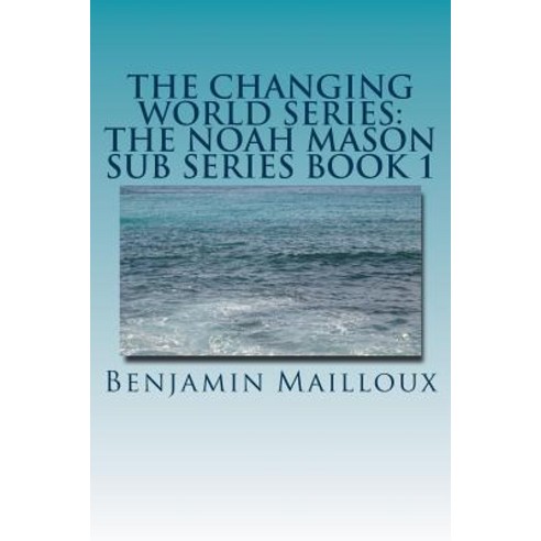 The Changing World Series: The Noah Mason Sub Series Book 1: Serum-R5 Paperback, Createspace Independent Publishing Platform