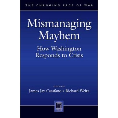 Mismanaging Mayhem: How Washington Responds to Crisis Hardcover, Praeger Security International