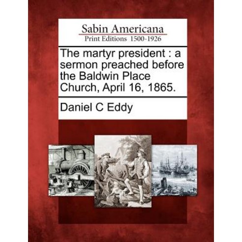 The Martyr President: A Sermon Preached Before the Baldwin Place Church April 16 1865. Paperback, Gale Ecco, Sabin Americana