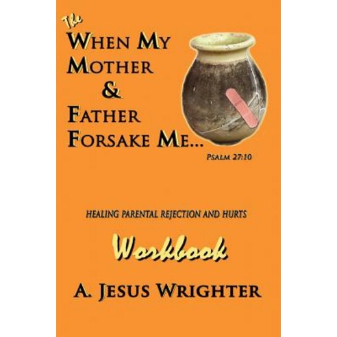 When My Mother & Father Forsake Me...the Workbook: Five G.R.A.C.E. Steps for Healing Parental Rejection & Hurts Paperback, Food for Faith Publications