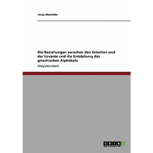 Die Beziehungen Zwischen Den Griechen Und Der Levante Und Die Entstehung Des Griechischen Alphabets Paperback, Grin Publishing