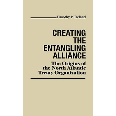Creating the Entangling Alliance: The Origins of the North Atlantic Treaty Organization Hardcover, Greenwood Press