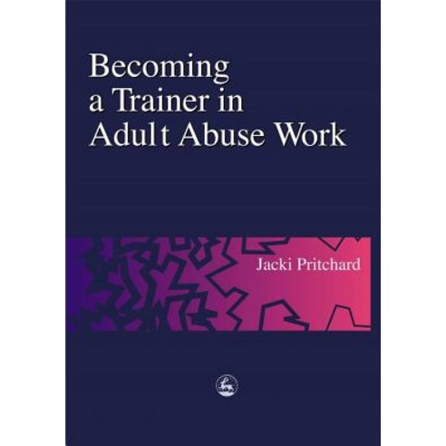Becoming a Trainer in Adult Abuse Work: A Practical Guide Paperback, Jessica Kingsley Publishers