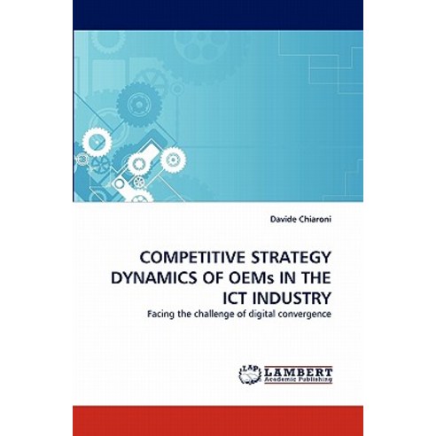 Competitive Strategy Dynamics of Oems in the Ict Industry Paperback, LAP Lambert Academic Publishing