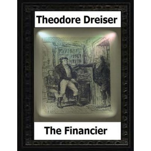 The Financier; A Novel (1912) by Theodore Dreiser Paperback, Createspace Independent Publishing Platform