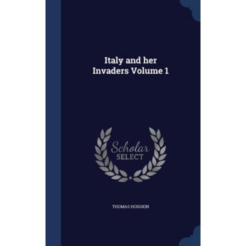 Italy and Her Invaders Volume 1 Hardcover, Sagwan Press