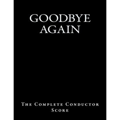 Goodbye Again - The Complete Conductor Score Paperback, Createspace Independent Publishing Platform