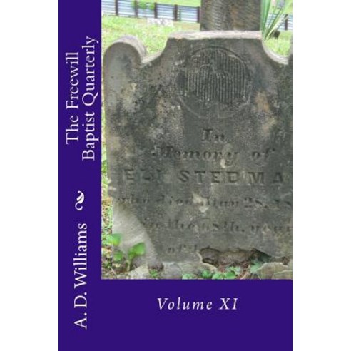 The Freewill Baptist Quarterly: Volume XI Paperback, Createspace Independent Publishing Platform