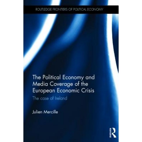 The Political Economy and Media Coverage of the European Economic Crisis: The Case of Ireland Hardcover, Routledge