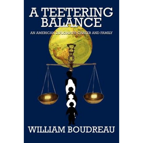A Teetering Balance: An American Diplomat''s Career and Family Paperback, Authorhouse