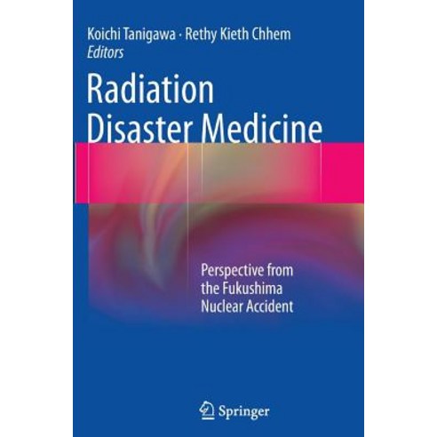 Radiation Disaster Medicine: Perspective from the Fukushima Nuclear Accident Paperback, Springer