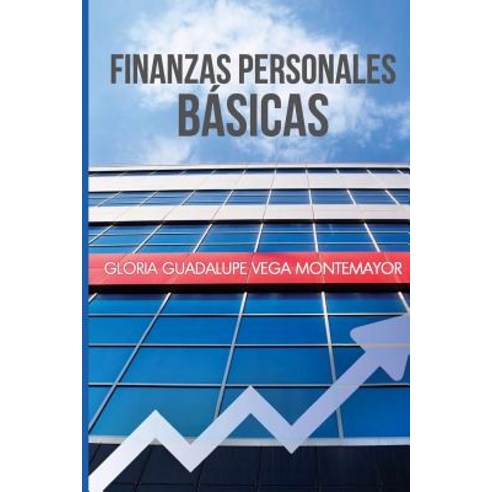Finanzas Personales Basicas: Como Hacerse de Un Patrimonio Sin Caer En La Desesperacion Paperback, Createspace Independent Publishing Platform