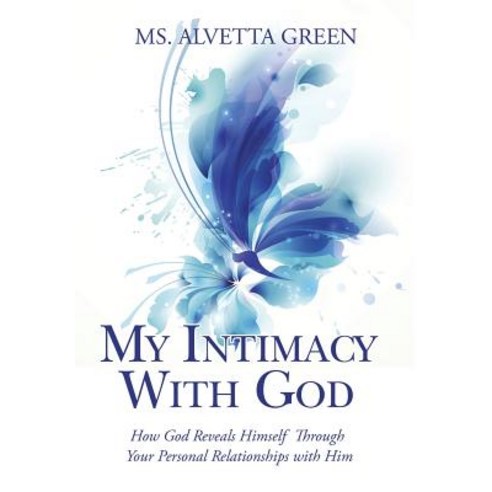 My Intimacy with God: How God Reveals Himself Through Your Personal Relationships with Him Hardcover, Xlibris