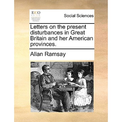 Letters on the Present Disturbances in Great Britain and Her American Provinces. Paperback, Gale Ecco, Print Editions