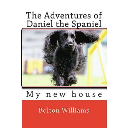 The Adventures of Daniel the Spaniel: My New House Paperback, Createspace Independent Publishing Platform