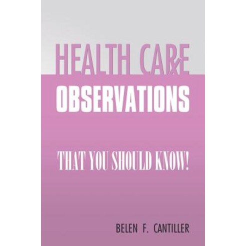 Health Care Observations: That You Should Know! Paperback, Xlibris Corporation