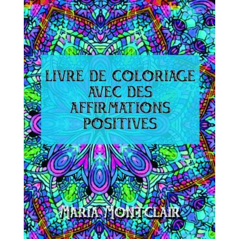 Livre de Coloriage Avec Des Affirmations Positives Paperback, Createspace Independent Publishing Platform