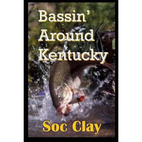 Bassin'' Around Kentucky Paperback, Createspace Independent Publishing Platform
