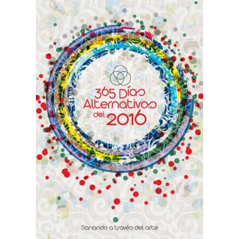 365 Dias Alternativos del 2016: Sanando a Traves del Arte Paperback, Createspace Independent Publishing Platform
