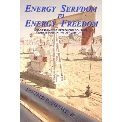 Energy Serfdom to Energy Freedom: Understanding Petroleum Sources and Issues in the 21st Century Paperback, Createspace