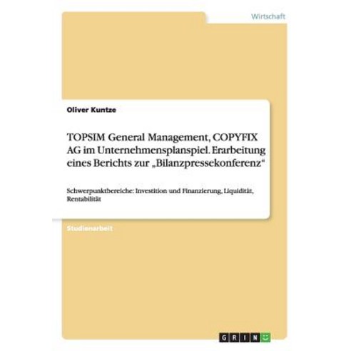 Topsim General Management Copyfix AG Im Unternehmensplanspiel. Erarbeitung Eines Berichts Zur "Bilanzpressekonferenz Paperback, Grin Publishing