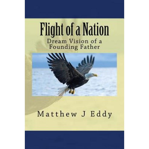 Flight of a Nation: Dream Vision of a Founding Father Paperback, Createspace Independent Publishing Platform