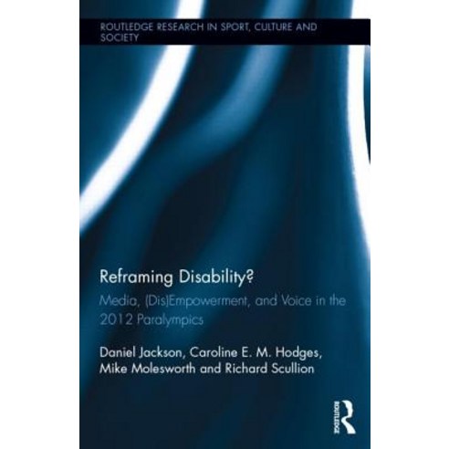 Reframing Disability?: Media (Dis)Empowerment and Voice in the 2012 Paralympics Hardcover, Routledge