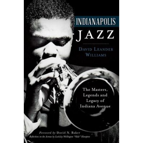 Indianapolis Jazz: The Masters Legends and Legacy of Indiana Avenue Paperback, History Press (SC)