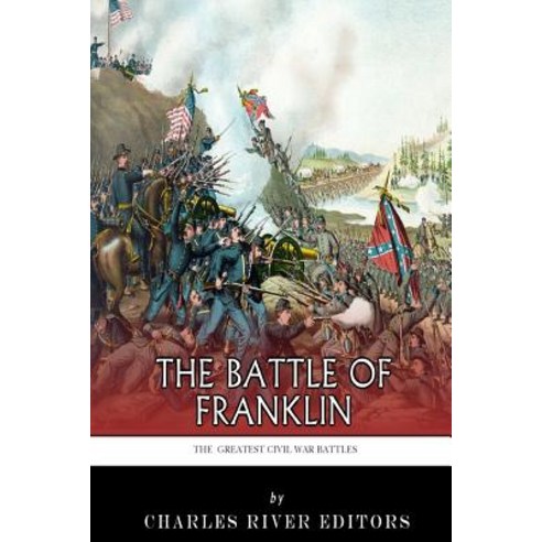 The Greatest Civil War Battles: The Battle of Franklin Paperback, Createspace Independent Publishing Platform