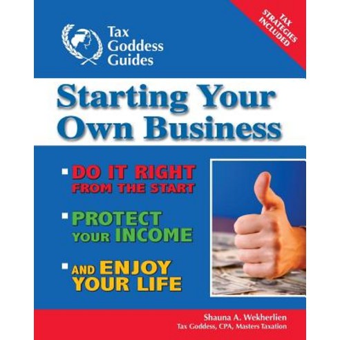 Starting Your Own Business: Do It Right from the Start Lower Your Taxes Protect Your Income and Enjoy Your Life Paperback, Tax Goddess Publishing, LLC