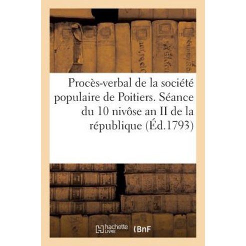Proces-Verbal de La Societe Populaire de Poitiers. Seance Du 10 Nivose an II de La Republique Paperback, Hachette Livre Bnf