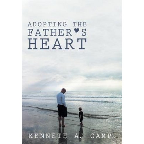 Adopting the Father''s Heart Hardcover, WestBow Press