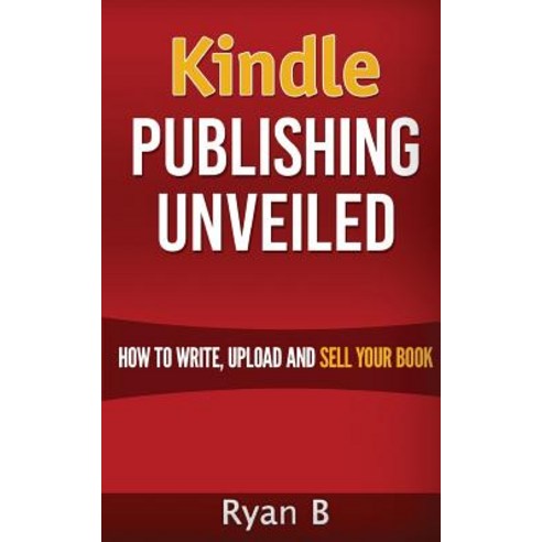 Kindle Publishing Unveiled - How to Write Upload and Sell Your Book Paperback, Createspace Independent Publishing Platform