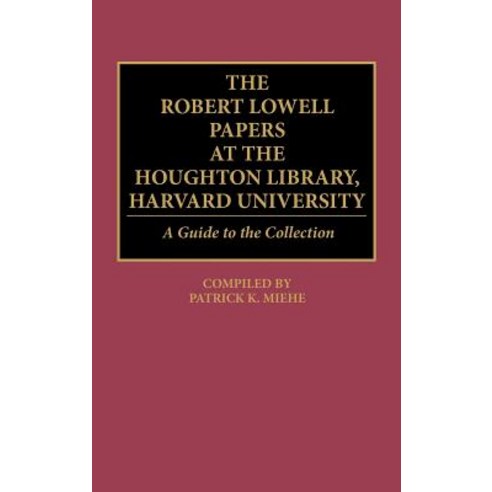 The Robert Lowell Papers at the Houghton Library Harvard University: A Guide to the Collection Hardcover, Greenwood Press