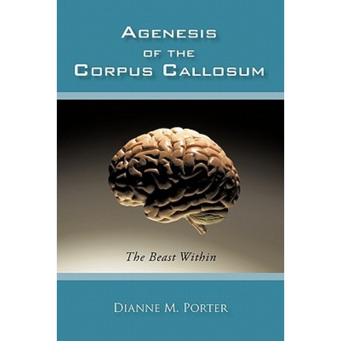 Agenesis of the Corpus Callosum: The Beast Within Paperback, iUniverse