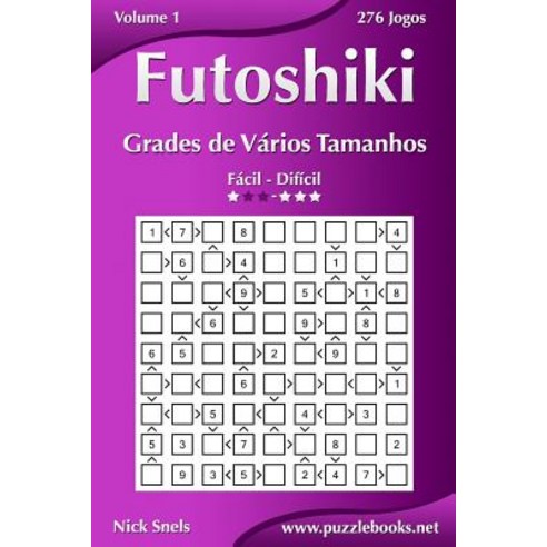 Futoshiki Grades de Varios Tamanhos - Facil Ao Dificil - Volume 1 - 276 Jogos Paperback, Createspace Independent Publishing Platform