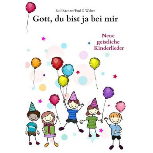 Gott Du Bist Ja Bei Mir: Neue Geistliche Kinderlieder Paperback, Createspace Independent Publishing Platform
