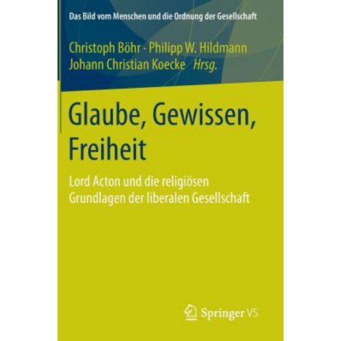 Glaube Gewissen Freiheit: Lord Acton Und Die Religiosen Grundlagen Der Liberalen Gesellschaft Hardcover, Springer vs