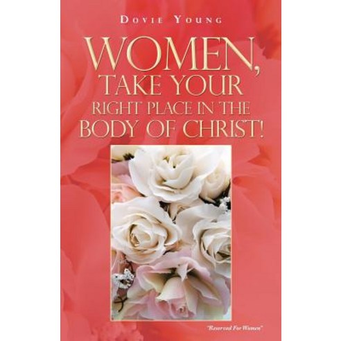 Women Take Your Right Place in the Body of Christ! Paperback, WestBow Press