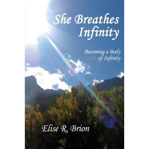 She Breathes Infinity: Becoming a Body of Infinity Paperback, Bliss-Parsons Institute, LLC