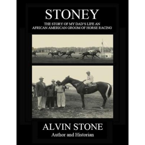 Stoney: The Story of My Dad''s Life an African American Groom of Horse Racing Paperback, Createspace Independent Publishing Platform