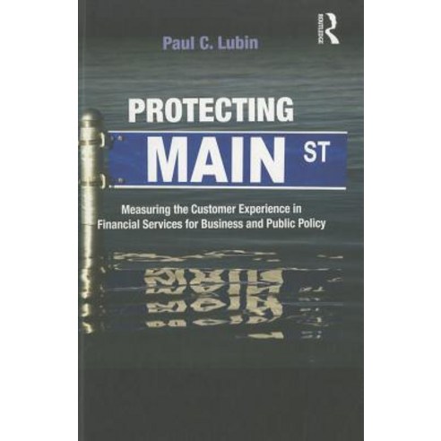 Protecting Main Street: Measuring the Customer Experience in Financial Services for Business and Public Policy Hardcover, Routledge