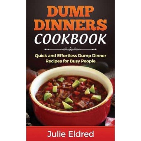 Dump Dinners Cookbook: Quick and Effortless Dump Dinner Recipes for Busy People Paperback, Createspace Independent Publishing Platform