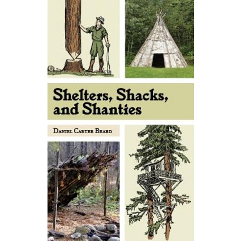 Shelters Shacks and Shanties: The Classic Guide to Building Wilderness Shelters (Dover Books on Architecture) Hardcover, Echo Point Books & Media