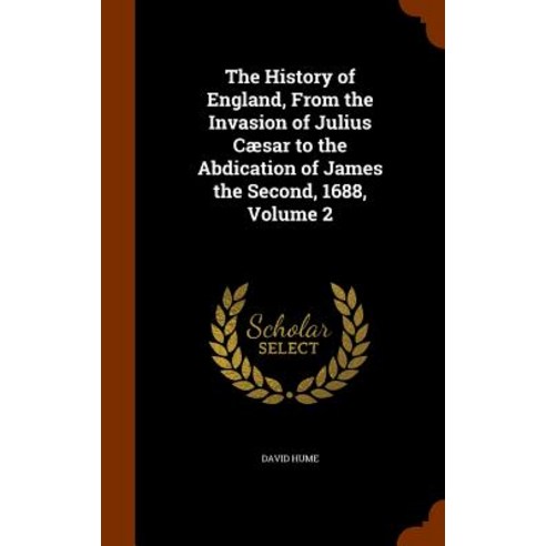 The History of England from the Invasion of Julius Caesar to the Abdication of James the Second 1688 Volume 2 Hardcover, Arkose Press